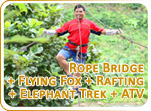 Rope Bridge Flying Fox Rafting Elephant Trek ATV